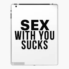 Sexual Funny Meme Sex With You Sucks iPad Case & Skin for Sale by  hvdung456 | Redbubble