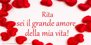 Rita sei il grande amore della mia vita!