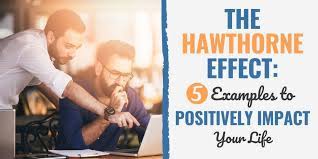 Consequently, it is also referred to as the observer effect. The Hawthorne Effect 5 Examples To Positively Impact Your Life