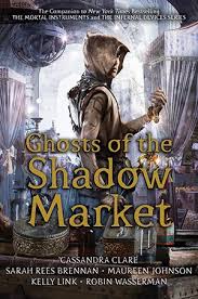 Ghosts Of The Shadow Market By Cassandra Clare Sarah Rees Brennan Maureen Johnson Kelly Link And Robin Cassandra Clare Cassandra Clare Books Shadowhunters