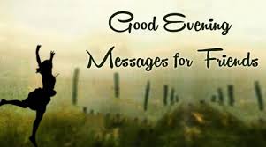 My dreams of you stoke the embers of my feelings for you. Good Evening Messages For Friends Best Friends Good Evening Wishes