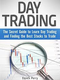 Day Trading: The Secret Guide to Learn Day Trading and Finding the Best  Stocks to Trade by Derick Perry