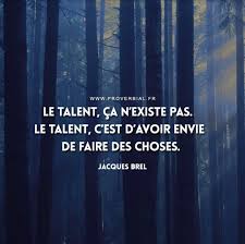 Le Talent Ca N Existe Pas Le Talent C Est D Avoir Envie De Faire Des Choses Jacquesbrel Belles Citations Citation Le Talent