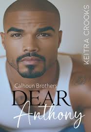 Dear Anthony (Calhoun Brothers) Book 1 by Keitra Crooks