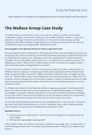 Because of its technical nature, writing a case study can be difficult. The Wallace Group Case Study Essay Example