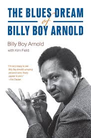 Billy Boy Arnold Today we're adding a couple books to the Illinois Music  Archives library. The Blues Dream of Billy Boy Arnold By Billy Boy Arnold  with Kim Field University of Chicago