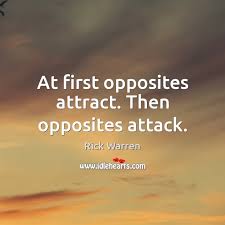 It is these mingled opposites which people our life, which make it pungent, intoxicating. At First Opposites Attract Then Opposites Attack Idlehearts