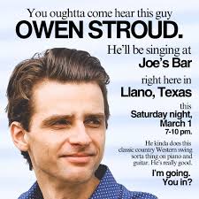 Howdy good people of Llano. I'm about to head up from New Braunfels for  this show tonight at Joe's. Will I see you there? Hope so, and can't wait  to meet ya.