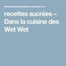 Recettes Sucrees Dans La Cuisine Des Wet Wet Recettes Sucrees Recette Cuisine
