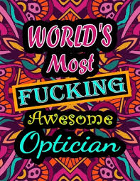 You can save them and print them later. World S Most Fucking Awesome Optician Adult Coloring Book A Sweary Optician Coloring Book And Mandala Coloring Pages Gift Idea For Optician Birth Paperback Eight Cousins Books Falmouth Ma