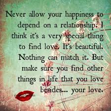 Never Allow Your Happiness To Depend On A Relationship I Love My Lsi Seeing Quotes Inspirational Quotes Relationship Quotes