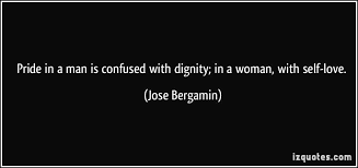Quotes About Dignity Pride In A Man Is Confused With Dignity In A Woman With Self Love Stubborn Quotes Quotes Self Esteem Quotes