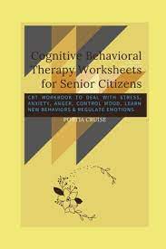Content tagged with cognitive skills. Cognitive Behavioral Therapy Worksheets For Senior Citizens Cbt Workbook To Deal With Stress Anxiety Anger Control Mood Learn New Behaviors Reg Paperback Sparta Books