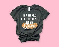In A World Full Of Tens Be An Eleven Shirt In A World Full Of Tens Be An Eleven Shirt