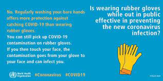 World Health Organization (Who) - Q: Is Wearing Rubber Gloves While Out In  The Public Effective In Preventing The New Coronavirus Infection? A: No.  Regularly Washing Your Bare Hands Offers More Protection