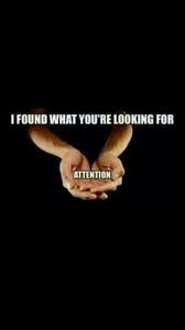 Good luck in life with those qualities. Attention Seekers Funny Quotes Looking For Attention Bones Funny
