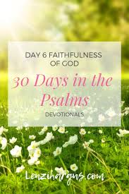 30 Days In The Psalms Day 6 God S Faithfulness Is Founded On His Character Not On The Goodness Of Our Actions Psalms Bible Study Tips Bible Inspiration