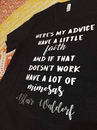 Have A Little Faith And If That Doesn T Work Have A Lot Of Mimosas The Perfect Blair Waldorf Quote For Your Favori Gossip Girl Quotes Gossip Girl Girl Quotes