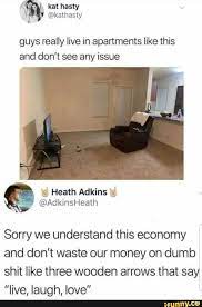 Guys Really Live In Apartments Like This And Don T See Any Issue Sorry We Understand This Economy And Don T Waste Our Money On Dumb Shit Like Three Wooden Arrow Funny Funny