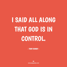 Control (552 quotes) to enjoy good health, to bring true happiness to one's family, to bring peace to all, one must first discipline and control one's own mind. God Is In Control Quotes 6 Best God Is In Control Quotes Of All Time