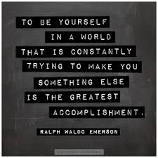 To Be Yourself In A World That Is Constantly Trying To Make You Something Else Is The Greatest A Self Reliance Quotes Inspirational Words Inspirational Quotes
