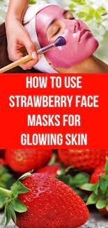 How To Use Strawberry Face Masks For Glowing Skin Strawberry Face Mask Glowing Skin Mask Glowing Skin