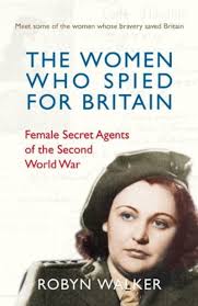 The Women Who Spied for Britain: Female Secret Agents of the Second World  War by Walker, Robyn