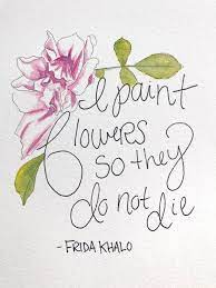 I Paint Flowers So They Do Not Die Frida Kahlo Quote In 2021 Quotes Inspirational Deep Flower Painting Carnation Flower
