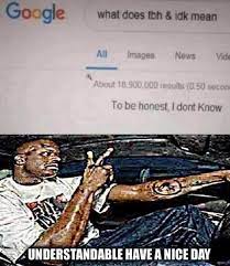 About press copyright contact us creators advertise developers terms privacy policy & safety how youtube works test new features press copyright contact us creators. What Does Tbh Idk Mean Understandable Have A Nice Day Know Your Meme