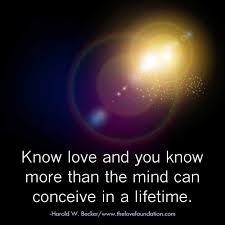 Know Love And You Know More Than The Mind Can Conceive In A Lifetime Harold W Becker Unconditionallove Wonder Quotes One Line Quotes Love Can