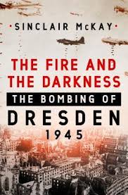 Their idea was to create chaos in the streets, thus disrupting troop movements. The Fire And The Darkness The Bombing Of Dresden 1945 By Sinclair Mckay