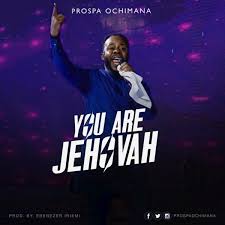 Music Prosper Ochimana You Are Jehovah Mp3 Gospel Song Gospel Music Praise And Worship Songs