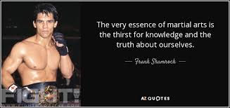 Frank Shamrock Quote The Very Essence Of Martial Arts Is The Thirst For