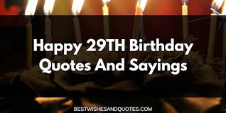 Do it now before you turn 30! Happy 29th Birthday Quotes And Sayings Best Wishes And Quotes Com Words From The Heart