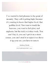 I Ve Wanted To Feel Pleasure To The Point Of Insanity They Call Picture Quotes