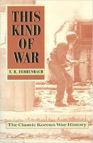 This Kind Of War The Classic Korean War History Fiftieth Anniversary Edition T R Fehrenbach Recommended Korean War Military History Books Korean History