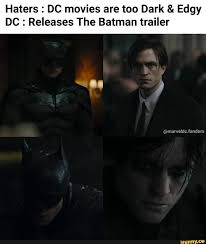 In a society grappling with its communist past and european present, both the cultural elite and disenfranchised young men see forces of darkness descending over europe. Haters Dc Movies Are Too Dark Edgy Dc Releases The Batman Trailer Marvelde Fandom Ifunny