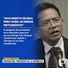 🔵Eduardo Pachas, abogado del presidente de la República, Pedro Castillo  Terrones, descartó que el sobrino del mandatario, el prófugo Fray Vásquez  Castillo, haya viajado a Chiclayo a bordo del avión presidencial usando