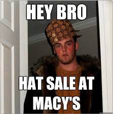 Hey Bro Hat Sale At Macy S Scumbag Scumbag Steve Quickmeme