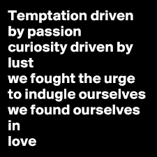 It was initially added to our database on. Temptation Driven By Passion Curiosity Driven By Lust We Fought The Urge To Indugle Ourselves We Found Ourselves In Love Post By Dr0w On Boldomatic
