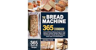 Food culture, product tips & tricks, and general fun and. The Bread Machine Cookbook 365 Hands Off Bread Making Recipes For Your Zojirushi Cuisinart Hamilton Beach Kbs Pohl Schmitt Breville Morphy Richards Tower Oster All Bread Makers By Amanda Cook