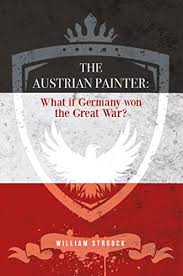 But there is a plausible case for saying many fewer people would. Amazon Com The Austrian Painter What If Germany Won The Great War Ebook Stroock William Kindle Store