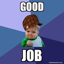 Maybe you would like to learn more about one of these? Good Job Scumbag Success Kid Make A Meme