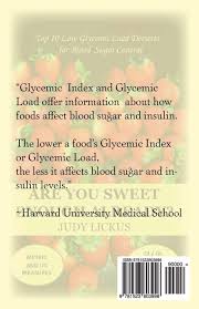 That's because carbohydrates like refined sugars and bread are easier for your body to change into glucose, the sugar your body uses for energy. Are You Sweet Enough Already Low Glycemic Load Desserts For Blood Sugar Control Volume 2 Low Glycemic Happiness Amazon Co Uk Lickus Judy Books