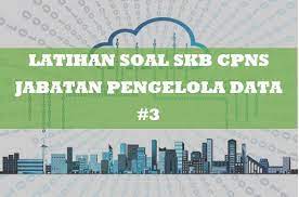 Contoh soal tes kompetensi bidang pengelola data. Latihan Soal Skb Cpns Jabatan Pengelola Data 3