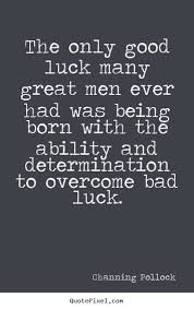 Definition of luck in the idioms dictionary. 15 Bad Luck Inspirational Quotes Brian Quote