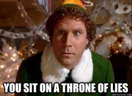 A throne is the seat of state of a potentate or dignitary, especially the seat occupied by a sovereign on state occasions; 10 Funniest Quotes From Elf You Sit On A Throne Of Lie Funny Quotes Elf Movie Memes Movie Quotes