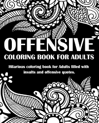 The blacks become washed out and the whites go to grey. Amazon Com Offensive Coloring Book For Adults Hilarious Coloring Book For Adults Filled With Insults And Offensive Quotes 9781686681806 Coloring Books Inappropriate Books