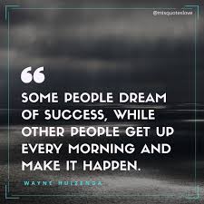 Some People Dream Of Success While Others Make It Happen Some People Dream Of Success While Other People Get Up Every Morning And Make It Happen Wayneh Quotes By Famous Personalities Quotes To Live By Daily Quotes