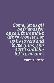Great Advice From The Turkish Poet Yunus Emre Treat Each Other With Kindness Spruche